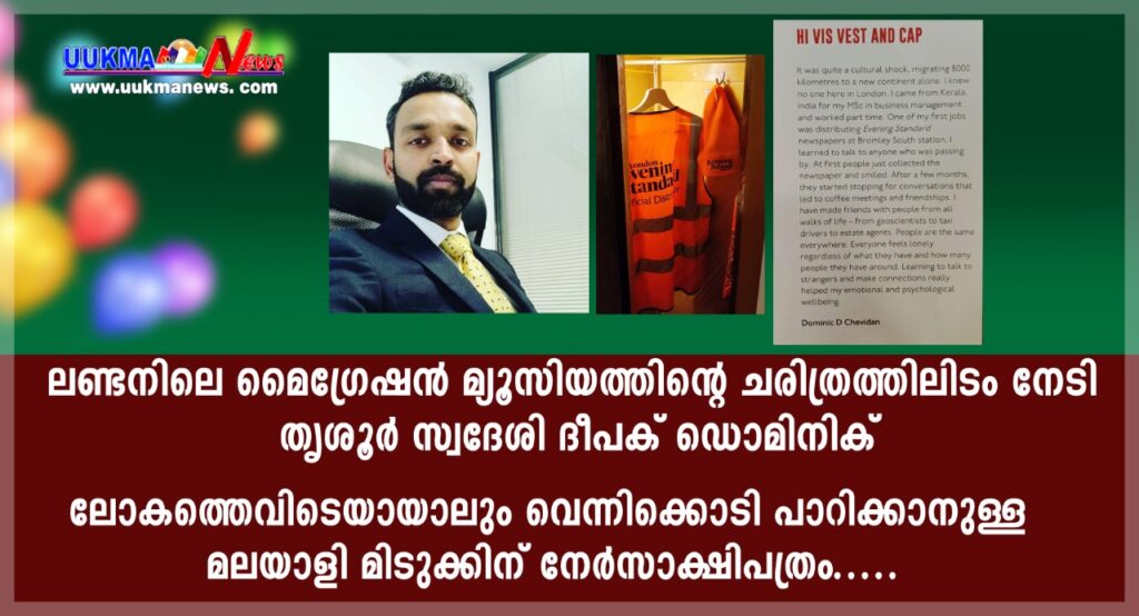 ലണ്ടനിലെ മൈഗ്രേഷന്‍ മ്യൂസിയത്തിൻ്റെ ചരിത്രത്തിലിടം നേടി തൃശൂർ സ്വദേശി ദീപക് ഡൊമിനിക്; ലോകത്തെവിടെയാലും വെന്നിക്കൊടി പാറിക്കാനുള്ള മലയാളി മിടുക്കിന് നേർസാക്ഷിപത്രം….