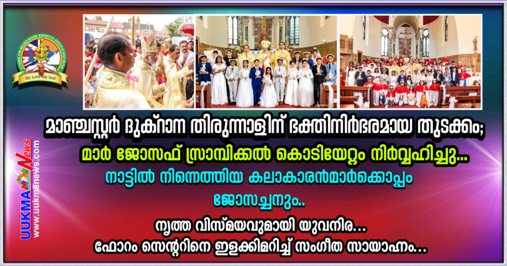 മാഞ്ചസ്റ്റർ ദുക്റാന തിരുന്നാളിന് ഭക്തിനിർഭരമായ തുടക്കം; മാർ ജോസഫ് സ്രാമ്പിക്കൽ കൊടിയേറ്റം നിർവ്വഹിച്ചു… നാട്ടിൽ നിന്നെത്തിയ കലാകാരൻമാർക്കൊപ്പം ജോസച്ചനും…നൃത്ത വിസ്മയവുമായി യുവനിര….. ഫോറം സെൻറിനെ ഇളക്കിമറിച്ച് സംഗീത സായാഹ്നം