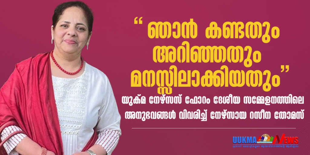 “ഞാൻ കണ്ടതും അറിഞ്ഞതും മനസ്സിലാക്കിയതും” യുക്മ നേഴ്‌സസ് ഫോറം ദേശീയ സമ്മേളനത്തിലെ അനുഭവങ്ങൾ വിവരിച്ച് നേഴ്സായ റസീന തോമസ്
