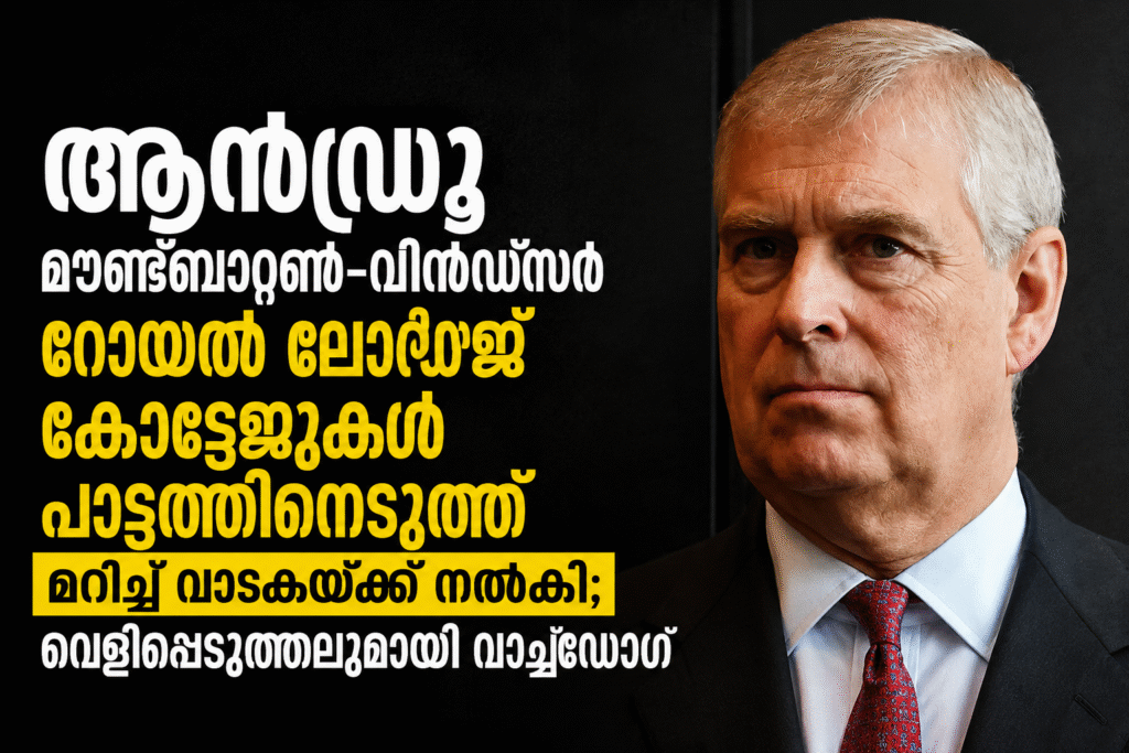 ആൻഡ്രൂ മൗണ്ട്ബാറ്റൺ-വിൻഡ്‌സർ റോയൽ ലോഡ്ജ് കോട്ടേജുകൾ പാട്ടത്തിനെടുത്ത് മറിച്ച് വാടകയ്ക്ക് നൽകി; വെളിപ്പെടുത്തലുമായി വാച്ച്ഡോഗ്