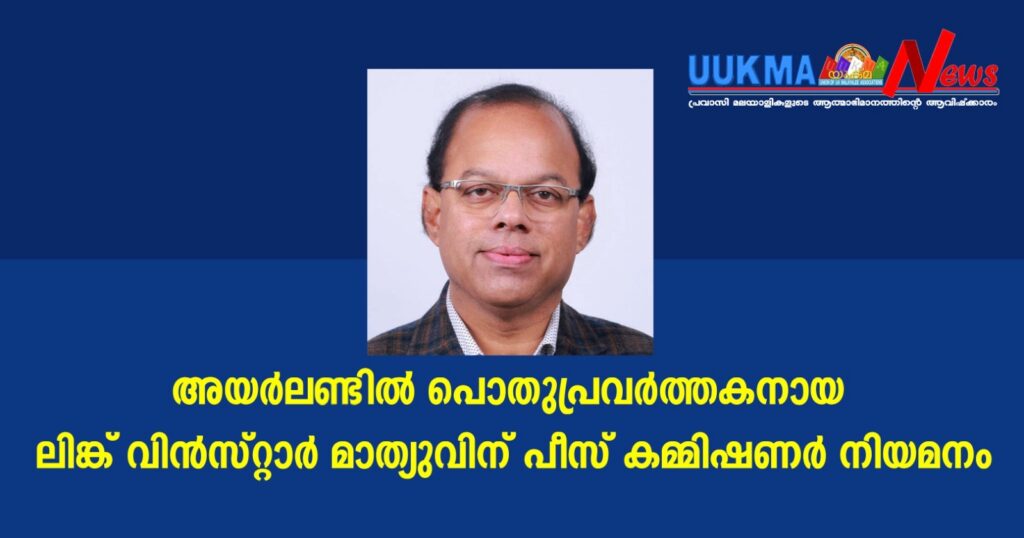 അയർലണ്ടിൽ പൊതുപ്രവർത്തകനായ ലിങ്ക് വിൻസ്റ്റാർ മാത്യുവിന് പീസ് കമ്മിഷണർ നിയമനം