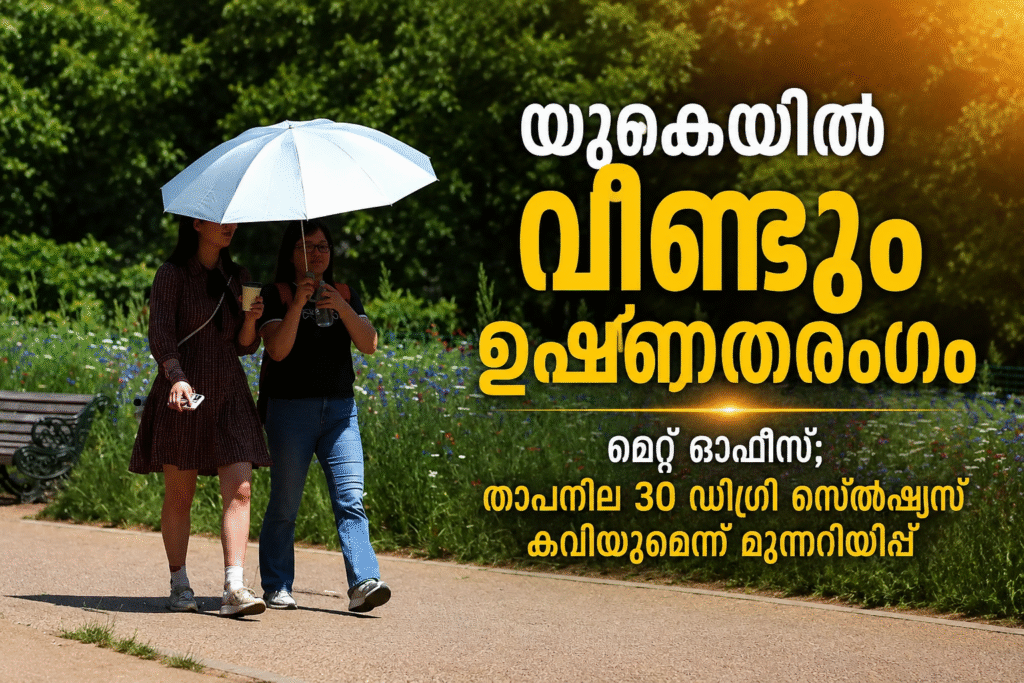 യുകെയിൽ വീണ്ടും ഉഷ്ണതരംഗംമെന്ന് മെറ്റ് ഓഫീസ്; താപനില 30 ഡിഗ്രി സെൽഷ്യസ് കവിയുമെന്ന് മുന്നറിയിപ്പ്