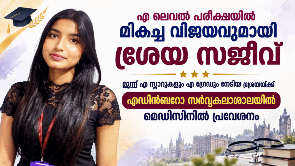 എ ലെവൽ പരീക്ഷയിൽ മികച്ച വിജയവുമായി ശ്രേയ സജീവ്; മൂന്ന് എ സ്റ്റാറുകളും എ ഗ്രേഡും നേടിയ ശ്രേയയ്ക്ക് എഡിൻബറോ സർവ്വകലാശാലയിൽ മെഡിസിനിൽ പ്രവേശനവും