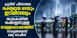 ചൂടിന് പിന്നാലെ ശക്തമായ മഴയും ഇടിമിന്നലും; യുകെയിൽ പെട്ടെന്നുള്ള വെള്ളപ്പൊക്കത്തിന് സാധ്യതയെന്ന് മെറ...